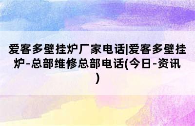 爱客多壁挂炉厂家电话|爱客多壁挂炉-总部维修总部电话(今日-资讯)